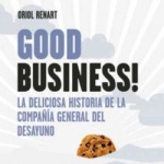 Good Business! La Deliciosa historia de la Compañía General del Desayuno… de Oriol Renart